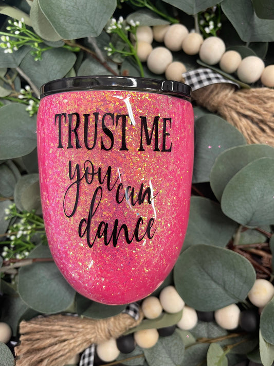 Trust Me You Can Dance Wine Tumbler